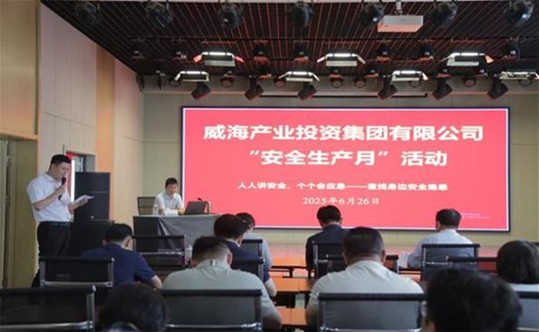 筑牢安全防線，守護發(fā)展根基 ——威海產(chǎn)投集團開展安全生產(chǎn)月系列活動